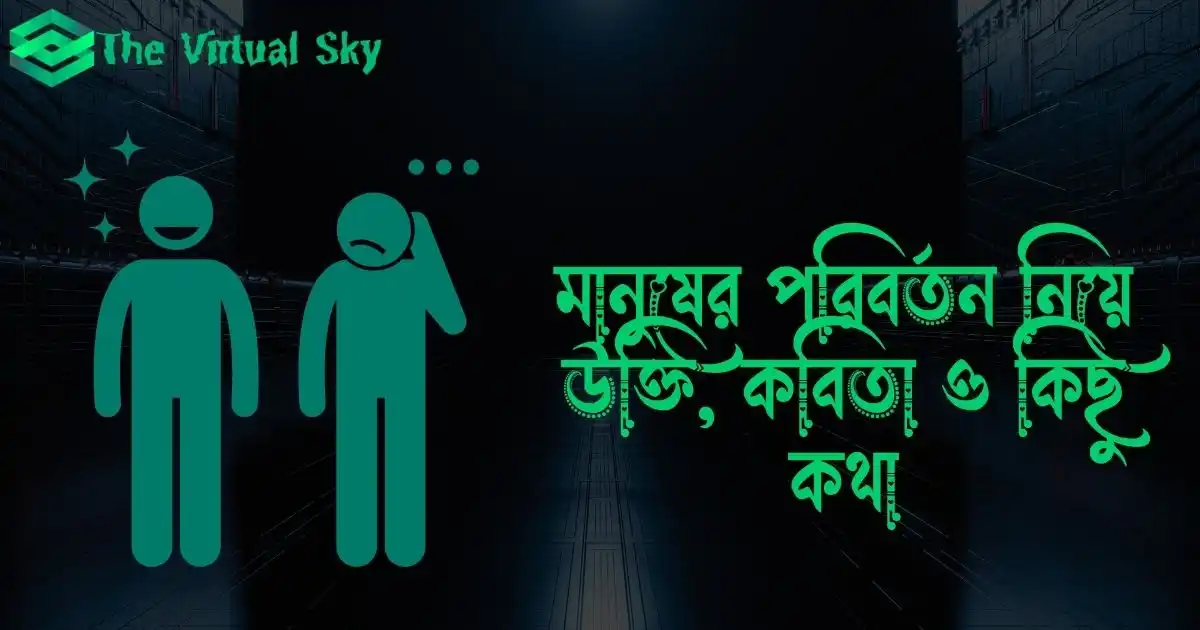 মানুষের পরিবর্তন নিয়ে উক্তি, কবিতা ও কিছু কথা 