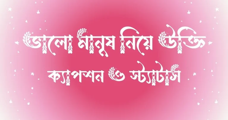 ভালো মানুষ নিয়ে উক্তি, ক্যাপশন ও স্ট্যাটাস