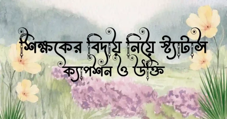শিক্ষকের বিদায় নিয়ে স্ট্যাটাস, ক্যাপশন ও উক্তি