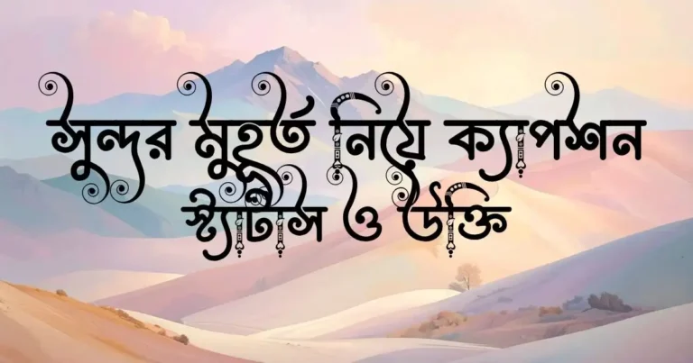 সুন্দর মুহূর্ত নিয়ে ক্যাপশন, স্ট্যাটাস ও উক্তি