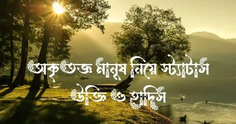 অকৃতজ্ঞ মানুষ নিয়ে স্ট্যাটাস, উক্তি ও হাদিস