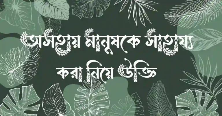 অসহায় মানুষকে সাহায্য করা নিয়ে উক্তি
