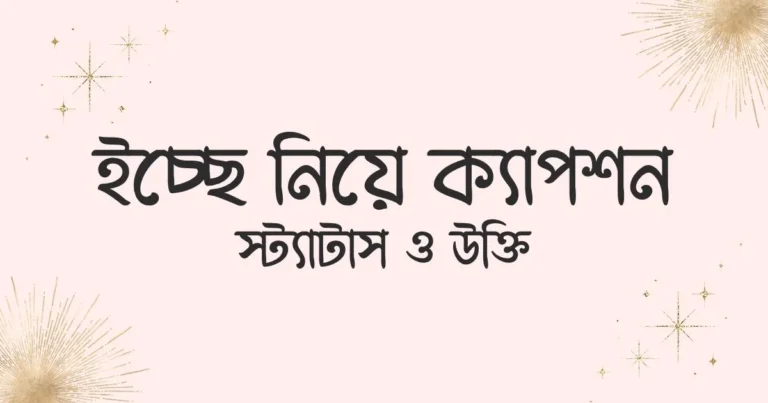 ইচ্ছে নিয়ে ক্যাপশন, স্ট্যাটাস ও উক্তি