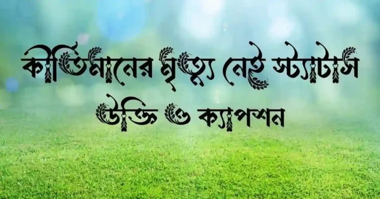 কীর্তিমানের মৃত্যু নেই স্ট্যাটাস, উক্তি ও ক্যাপশন