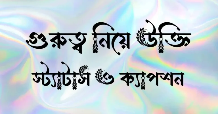 গুরুত্ব নিয়ে উক্তি, স্ট্যাটাস ও ক্যাপশন