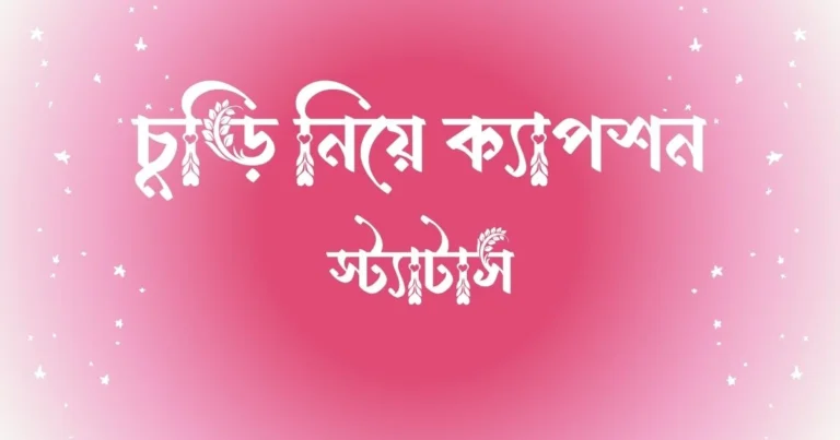 চুড়ি নিয়ে ক্যাপশন ও স্ট্যাটাস