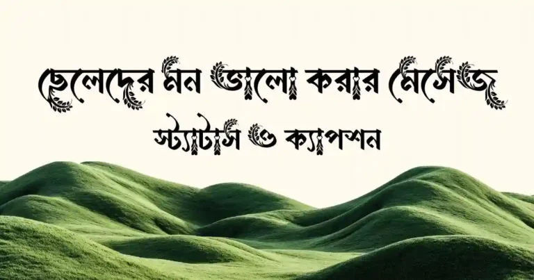 ছেলেদের মন ভালো করার মেসেজ, স্ট্যাটাস ও ক্যাপশন