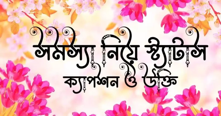 সমস্যা নিয়ে স্ট্যাটাস, ক্যাপশন ও উক্তি