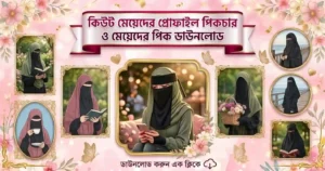 কিউট মেয়েদের প্রোফাইল পিকচার ও মেয়েদের পিক ডাউনলোড HD